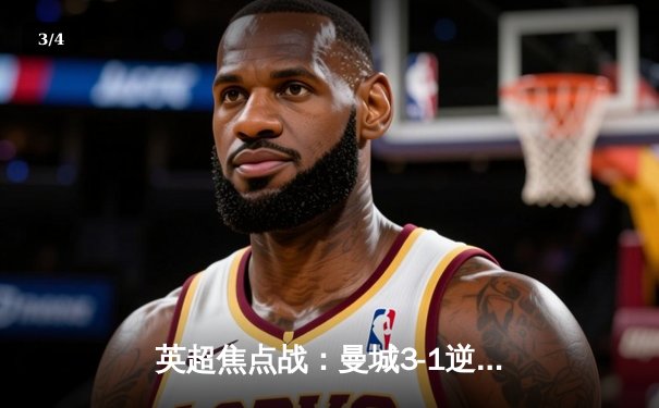 英超焦点战：曼城3-1逆转曼联，哈兰德双响锁定胜局 - 3