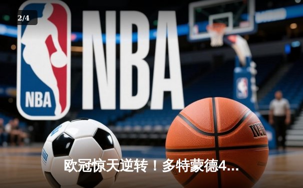 欧冠惊天逆转！多特蒙德4-2淘汰巴黎，桑乔独造三球闪耀威斯特法伦 - 2